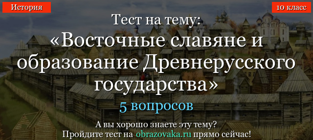 ТЕСТ ПО ИСТОРИИ НА ТЕМУ ВОСТОЧНЫЕ СЛАВЯНЕ С ОТВЕТАМИ