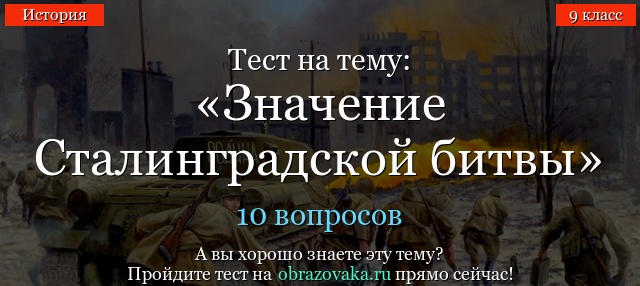 ТЕСТ ПО ИСТОРИИ РОССИИ СТАЛИНГРАДСКАЯ БИТВА И ТЕСТ ПО ТЕМЕ СТАЛИНГРАДСКАЯ И КУРСКАЯ БИТВЫ