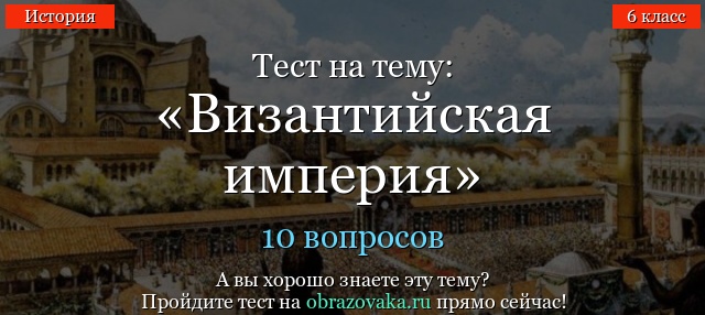 ТЕСТ ПО ИСТОРИИ 6 КЛАСС ВИЗАНТИЙСКАЯ ИМПЕРИЯ И СЛАВЯНЕ В 6 11 ВЕКАХ С ОТВЕТАМИ