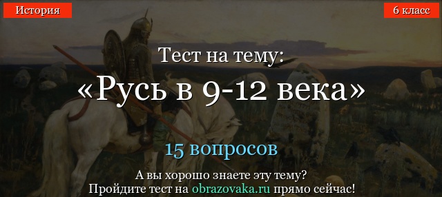 ТЕСТ ПО ТЕМЕ ДРЕВНЯЯ РУСЬ В ТЕСТЕ ПО ИСТОРИИ 9 12 ВЕКОВ 6 КЛАСС